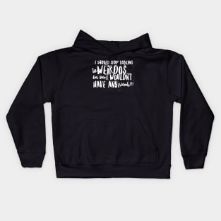 I Should Stop Talking to WEIRDOS, but then I WOULDN'T HAVE ANY Friends!! Kids Hoodie